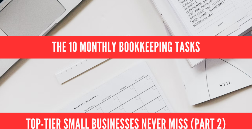 The 10 Monthly Bookkeeping Tasks Top-Tier Small Businesses Never Miss (Part 2)